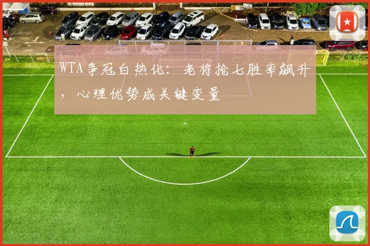 WTA争冠白热化：老将抢七胜率飙升，心理优势成关键变量